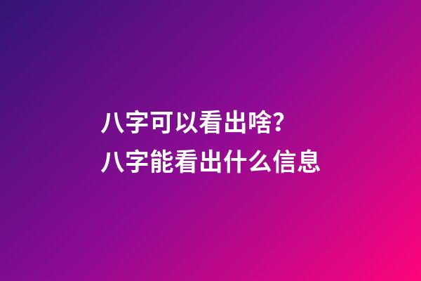 八字可以看出啥？ 八字能看出什么信息-第1张-观点-玄机派